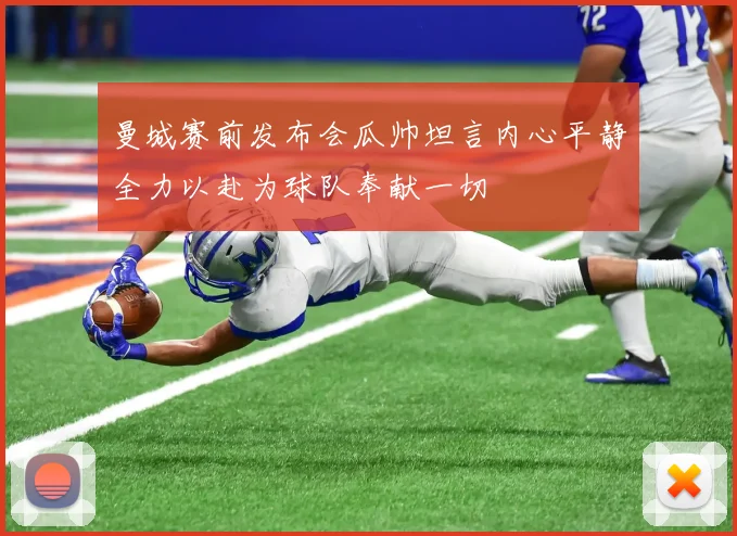 曼城赛前发布会瓜帅坦言内心平静全力以赴为球队奉献一切