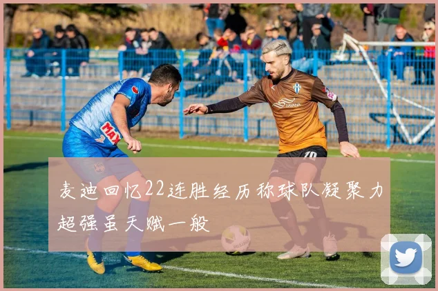 麦迪回忆22连胜经历称球队凝聚力超强虽天赋一般