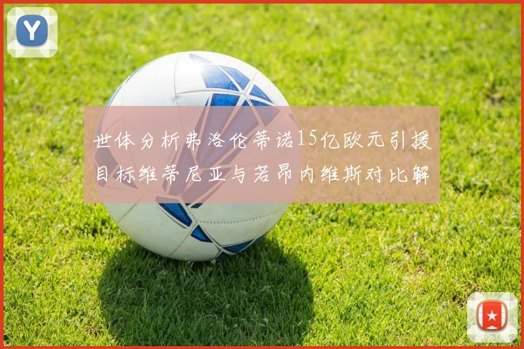 世体分析弗洛伦蒂诺15亿欧元引援目标维蒂尼亚与若昂内维斯对比解析